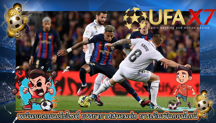 พนันบอลบนเว็บไซต์ บรรยากาศสนามต่อ การเดิมพันออนไลน์